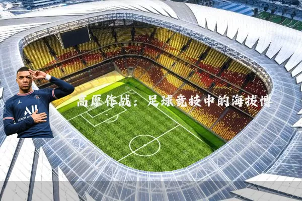 高原作战:足球竞技中的海拔博弈