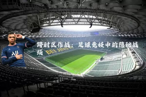 跨时区作战：足球竞技中的隐秘战场