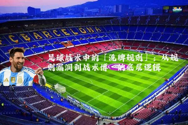 足球战术中的「洗牌规则」：从规则漏洞到战术博弈的底层逻辑