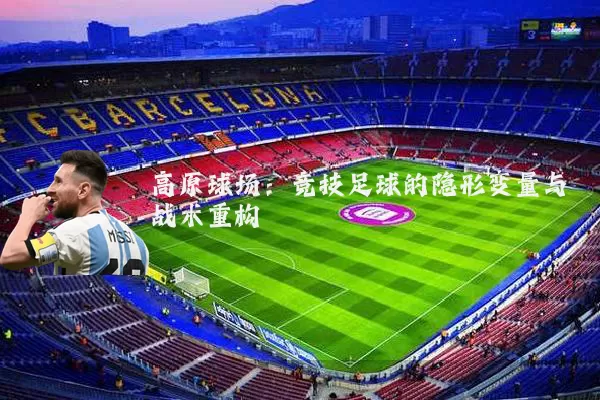 高原球场：竞技足球的隐形变量与战术重构